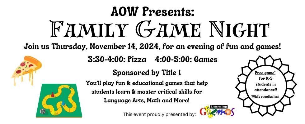 AOW Game Night, Thursday, November 14, 2024. 3:30-4:00: Pizza, 4:00-5:00: Games; Sponsored by Title 1. Free game for K-5 Students in attendance: While supplies last.